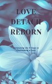 Love, Detach, Reborn: Unraveling the 9 Steps to Overcoming a Love (eBook, ePUB)