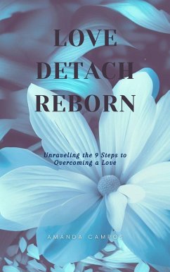 Love, Detach, Reborn: Unraveling the 9 Steps to Overcoming a Love (eBook, ePUB) - Belmonte, Valen