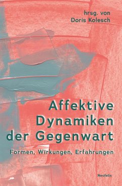 Affektive Dynamiken der Gegenwart - Bernhardt, Fabian;Blickstein, Tamar;Calkins, Sandra;Kolesch, Doris