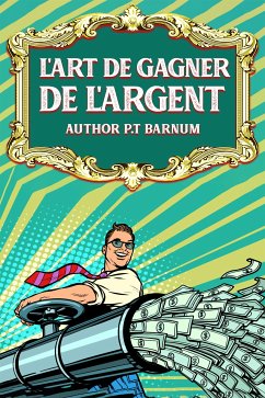 L'Art de Gagner de L'Argent (eBook, ePUB) - Barnum, P.T