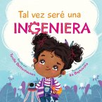 Tal vez seré una Ingeniera - Maybe I'll Be an Engineer (Spanish Edition)