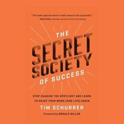 The Secret Society of Success: Stop Chasing the Spotlight and Learn to Enjoy Your Work (and Life) Again - Schurrer, Tim