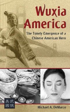 Wuxia America: The Timely Emergence of a Chinese American Hero - DeMarco, Michael A.