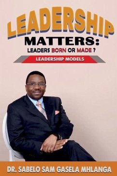 Leadership Matters Leaders Born or Made?: Leadership Models - Gasela Mhlanga, Sabelo Sam