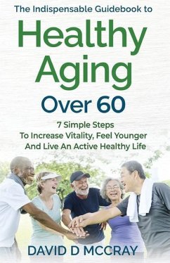The Indispensable Guidebook To Healthy Aging Over 60 - McCray, David D.