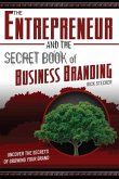The Entrepreneur and the Secret Book of Business Branding: Uncover the Secrets of Growing Your Brand