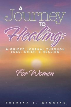 A Journey to Healing: A Guided Journal Through Loss, Grief, and Healing for Women - Wiggins, Toshina S.