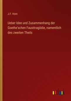 Ueber Idee und Zusammenhang der Goethe'schen Fausttragödie, namentlich des zweiten Theils