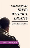 Unknowingly Dying Without Dignity - Sylvia's Dementia Story