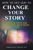 How to Get God to Change Your Story. Biblical Keys for Accessing Help from God.
