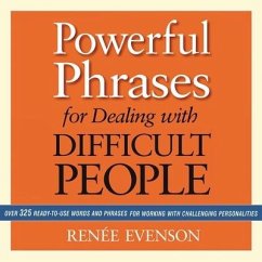 Powerful Phrases for Dealing with Difficult People: Over 325 Ready-To-Use Words and Phrases for Working with Challenging Personalities - Evenson, Renée