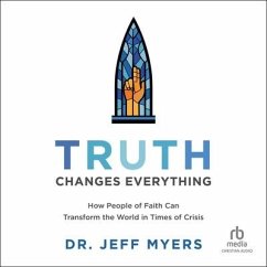 Truth Changes Everything: How People of Faith Can Transform the World in Times of Crisis (Perspectives: A Summit Ministries) - Myers, Jeff