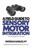 A Field Guide to Sensory Motor Integration: The Foundation for Learning