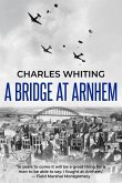 A Bridge at Arnhem: The Towering Story of the Greatest Airborne Operation in World War II