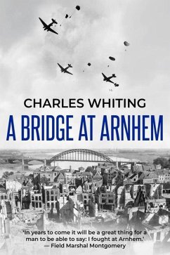 A Bridge at Arnhem: The Towering Story of the Greatest Airborne Operation in World War II - Whiting, Charles