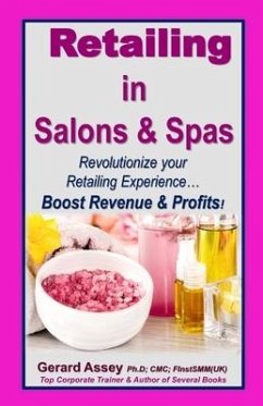 Retailing in Salons & Spas: Revolutionize your Retailing Experience... Boost Revenue & Profits! - Assey, Gerard