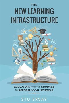 The New Learning Infrastructure: Educators with the Courage to Reform Local Schools - Ervay, Stu