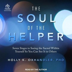 The Soul of the Helper: Seven Stages to Seeing the Sacred Within Yourself So You Can See It in Others - Oxhandler, Holly