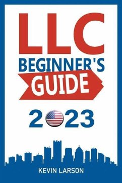 LLC Beginner's Guide 2023: Get Your LLC Off the Ground, The 2023 Guide Every Entrepreneur Needs - Larson, Kevin