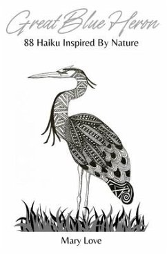 Great Blue Heron: 88 Haiku Inspired By Nature - Love, Mary