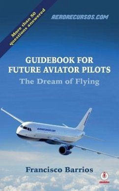 Guidebook For Future Aviator Pilots: The Dream Of Flying - Barrios, Francisco