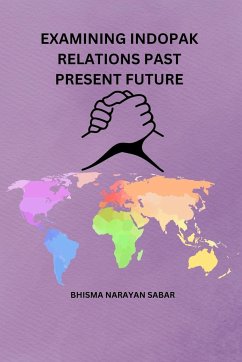 Examining Indo Pak Relations Past Present Future - Sabar, Bhisma Narayan
