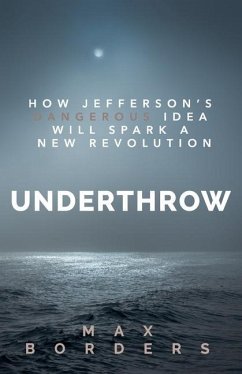 Underthrow: How Jefferson's Dangerous Idea Will Spark a New Revolution - Borders, Max