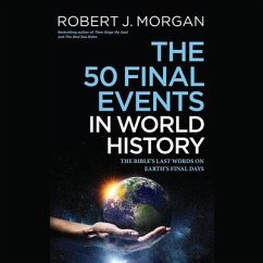 The 50 Final Events in World History: The Bible's Last Words on Earth's Final Days - Morgan, Robert J.