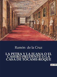 LA PETRA Y LA JUANA O EL CASERO PRUDENTE O LA CASA DE TÓCAME-ROQUE - De La Cruz, Ramón