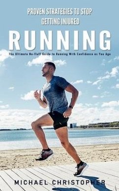 Running: Proven Strategies to Stop Getting Injured (The Ultimate No-fluff Guide to Running With Confidence as You Age) - Christopher, Michael