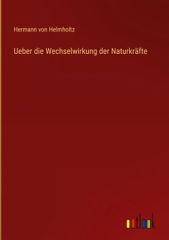 Ueber die Wechselwirkung der Naturkräfte - Helmholtz, Hermann Von