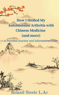 How I Healed My Autoimmune Arthritis with Chinese Medicine (and more) - Steele, Roland L. Ac