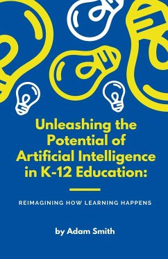 Unleashing the Potential of Artificial Intelligence in K-12 Education - Smith, Adam