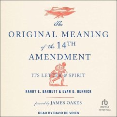 The Original Meaning of the Fourteenth Amendment: Its Letter & Spirit - Barnett, Randy E.; Bernick, Evan D.