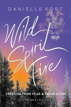 Wild Spirit Fire: Freedom from Fear and Separation - Kort, Danielle