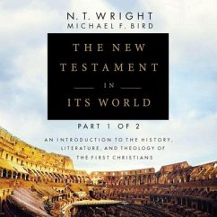 The New Testament in Its World: Part 1: An Introduction to the History, Literature, and Theology of the First Christians - Wright, N. T.; Bird, Michael F.