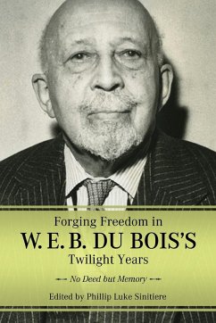 Forging Freedom in W. E. B. Du Bois's Twilight Years - Sinitiere, Phillip Luke