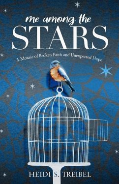 Me Among the Stars: A Mosaic of Broken Faith and Unexpected Hope - Treibel, Heidi S.