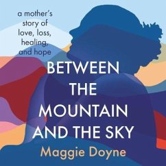Between the Mountain and the Sky: A Mother's Story of Love, Loss, Healing, and Hope - Doyne, Maggie
