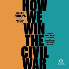 How We Win the Civil War: Securing a Multiracial Democracy and Ending White Supremacy for Good - Phillips, Steve