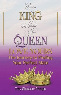 Every King Needs a Queen, Love Yours: The Journey to Finding Your Perfect Mate - Gloston-Phelps, Troy