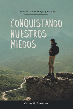 CONQUISTANDO NUESTROS MIEDOS - González, Carlos E.