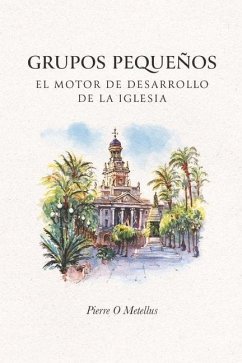 Grupos Pequenos: El Motor de Desarrollo de la Iglesia - Metellus, Pierre O.