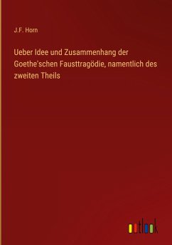 Ueber Idee und Zusammenhang der Goethe'schen Fausttragödie, namentlich des zweiten Theils