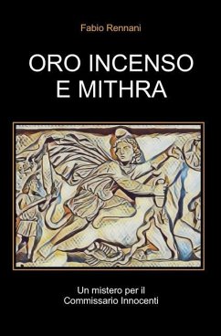 Oro Incenso E Mithra: Un mistero per il Commissario Innocenti - Rennani, Fabio