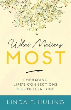 What Matters Most: Embracing Life's Connections & Complications - Huling, Linda F.