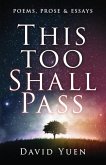 This Too Shall Pass: Poems, Prose & Essays