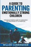 A Guide to Parenting Emotionally Strong Children - The Single Parents Guide to overcoming the challenges of Co - Parenting.