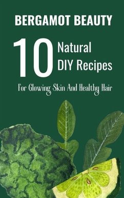 Bergamot Beauty 10 Natural DIY Recipes For Glowing Skin And Healthy Hair - Avraham, Rebekah