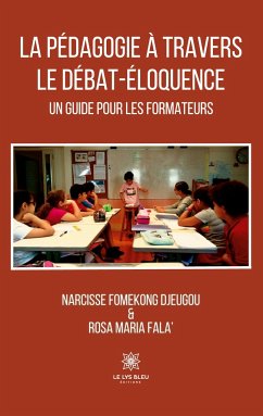 La pédagogie à travers le débat-éloquence: Un guide pour les formateurs - Narcisse